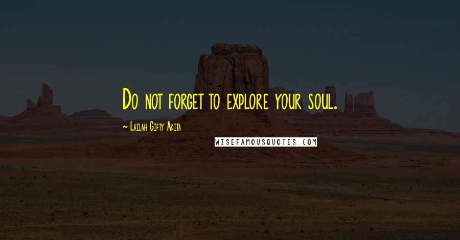 Lailah Gifty Akita Quotes: Do not forget to explore your soul.