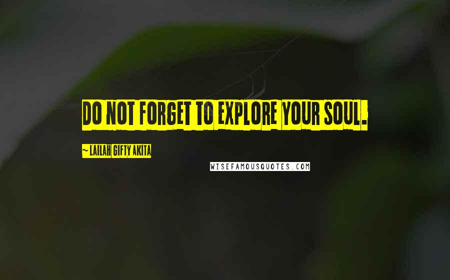 Lailah Gifty Akita Quotes: Do not forget to explore your soul.