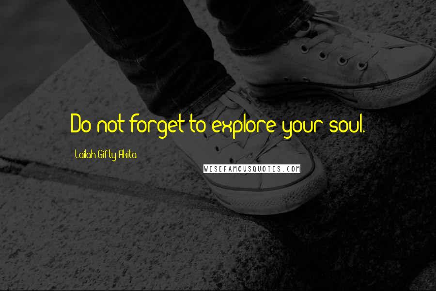 Lailah Gifty Akita Quotes: Do not forget to explore your soul.