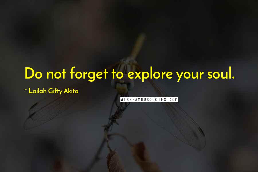 Lailah Gifty Akita Quotes: Do not forget to explore your soul.