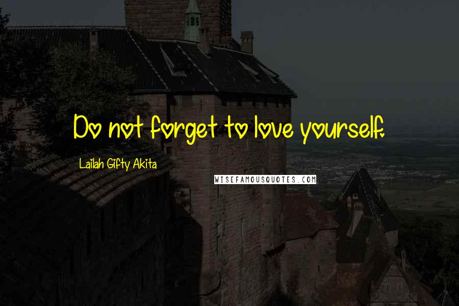 Lailah Gifty Akita Quotes: Do not forget to love yourself.