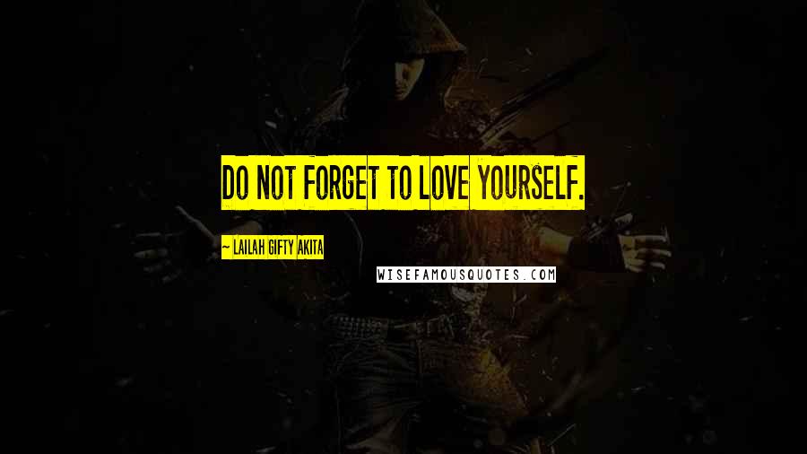 Lailah Gifty Akita Quotes: Do not forget to love yourself.