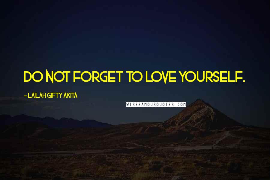 Lailah Gifty Akita Quotes: Do not forget to love yourself.