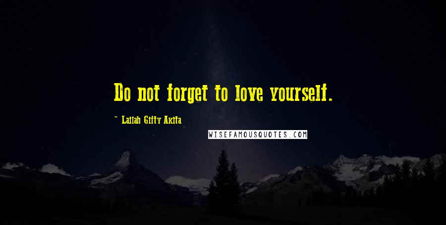 Lailah Gifty Akita Quotes: Do not forget to love yourself.