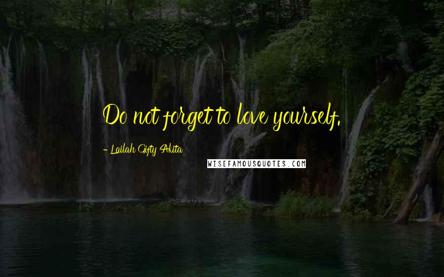 Lailah Gifty Akita Quotes: Do not forget to love yourself.
