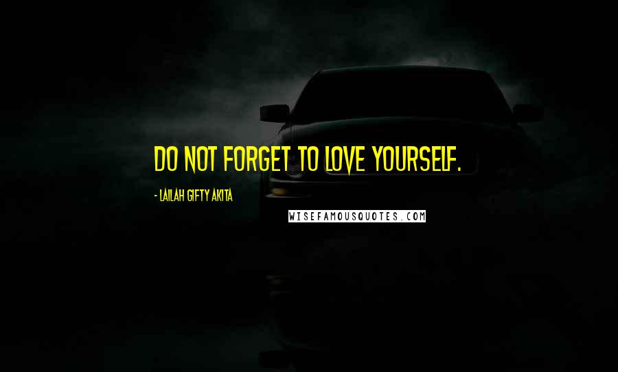 Lailah Gifty Akita Quotes: Do not forget to love yourself.