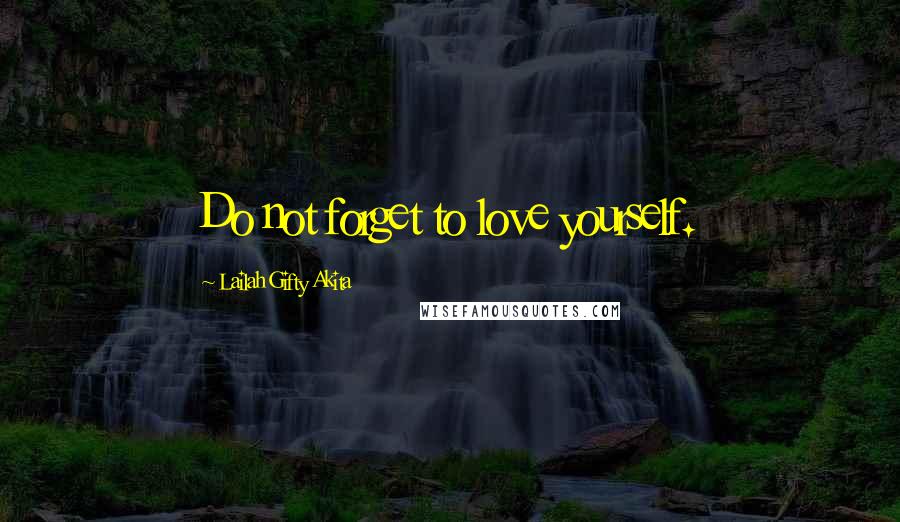 Lailah Gifty Akita Quotes: Do not forget to love yourself.