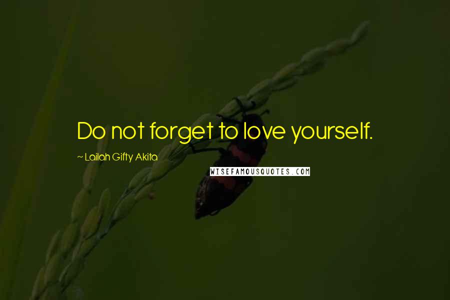 Lailah Gifty Akita Quotes: Do not forget to love yourself.