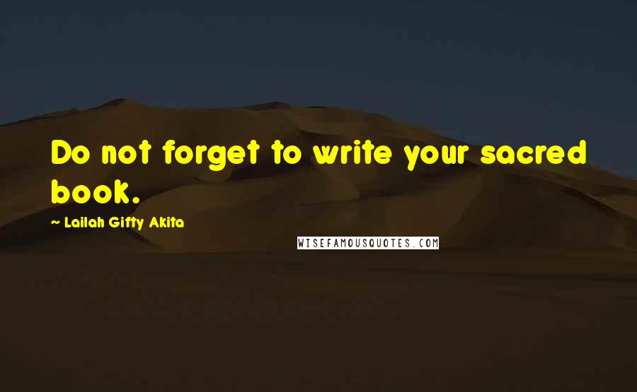 Lailah Gifty Akita Quotes: Do not forget to write your sacred book.