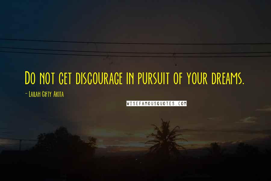 Lailah Gifty Akita Quotes: Do not get discourage in pursuit of your dreams.