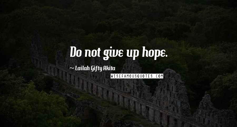 Lailah Gifty Akita Quotes: Do not give up hope.