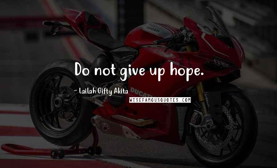 Lailah Gifty Akita Quotes: Do not give up hope.