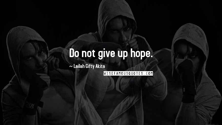 Lailah Gifty Akita Quotes: Do not give up hope.