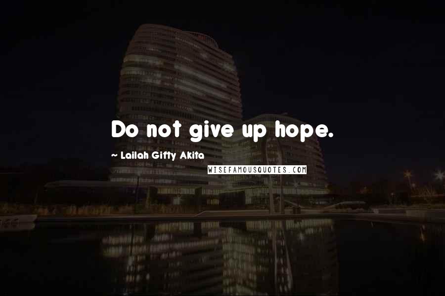 Lailah Gifty Akita Quotes: Do not give up hope.