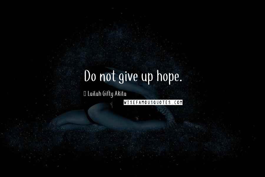 Lailah Gifty Akita Quotes: Do not give up hope.