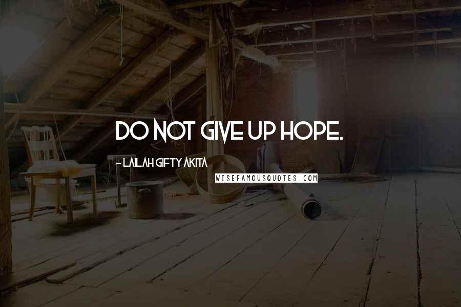 Lailah Gifty Akita Quotes: Do not give up hope.