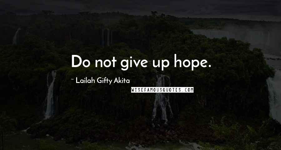 Lailah Gifty Akita Quotes: Do not give up hope.