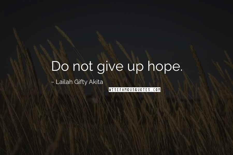 Lailah Gifty Akita Quotes: Do not give up hope.