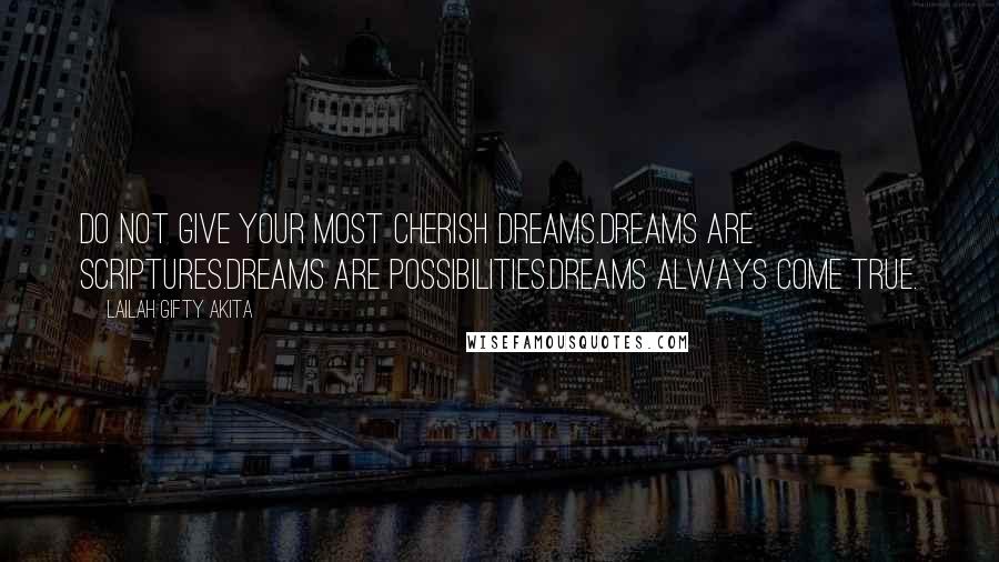 Lailah Gifty Akita Quotes: Do not give your most cherish dreams.Dreams are scriptures.Dreams are possibilities.Dreams always come true.
