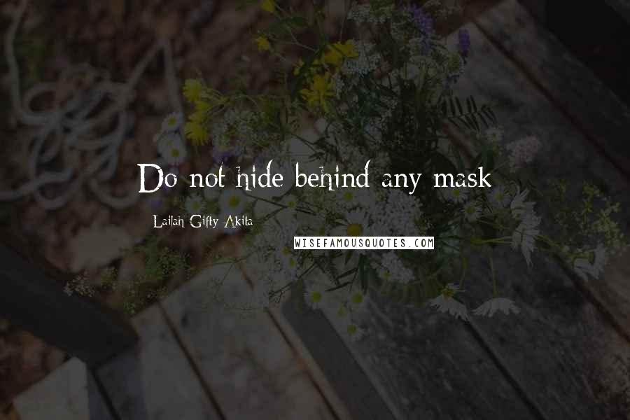 Lailah Gifty Akita Quotes: Do not hide behind any mask