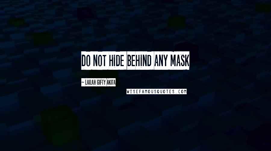 Lailah Gifty Akita Quotes: Do not hide behind any mask