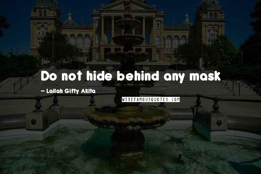 Lailah Gifty Akita Quotes: Do not hide behind any mask