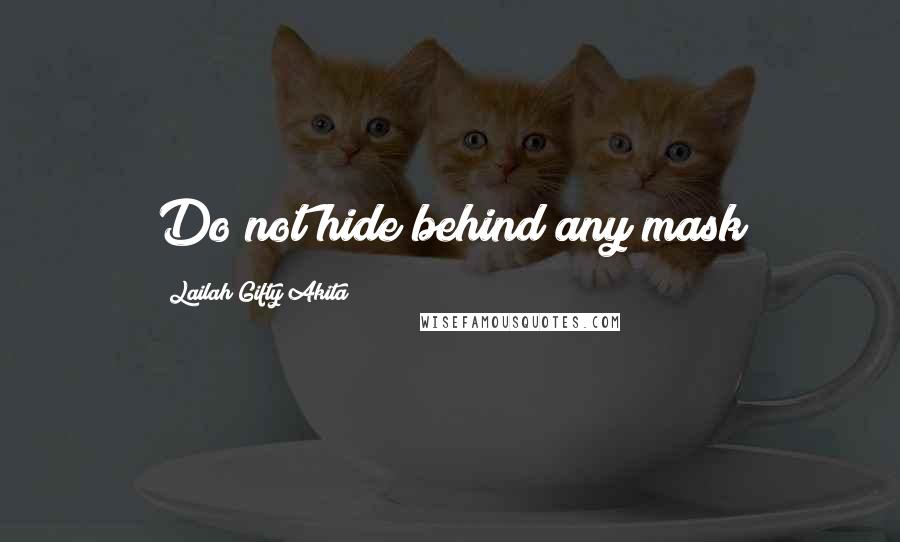 Lailah Gifty Akita Quotes: Do not hide behind any mask