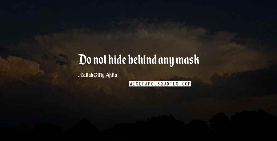 Lailah Gifty Akita Quotes: Do not hide behind any mask