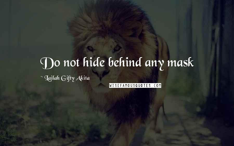 Lailah Gifty Akita Quotes: Do not hide behind any mask