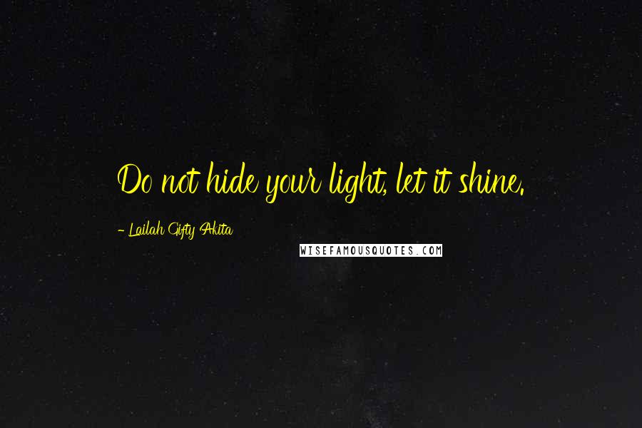 Lailah Gifty Akita Quotes: Do not hide your light, let it shine.