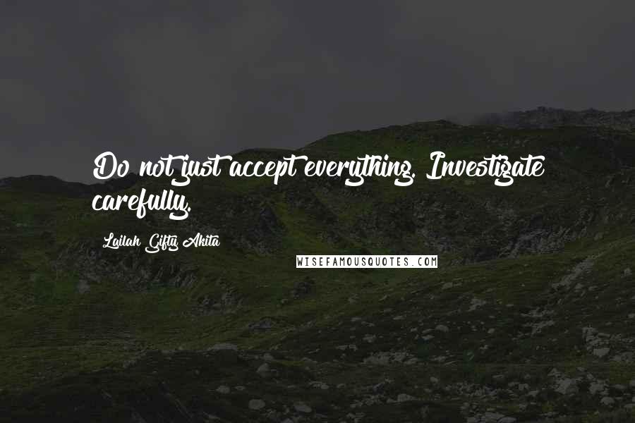 Lailah Gifty Akita Quotes: Do not just accept everything. Investigate carefully.