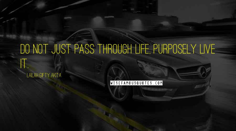 Lailah Gifty Akita Quotes: Do not just pass through life, purposely live it.