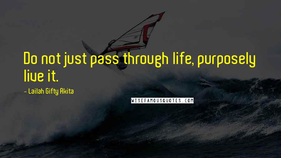 Lailah Gifty Akita Quotes: Do not just pass through life, purposely live it.