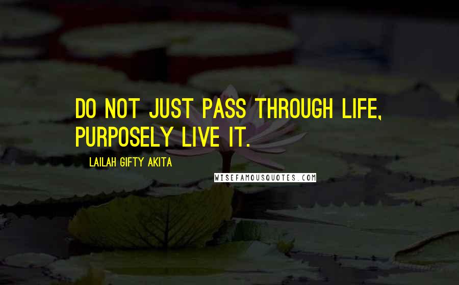 Lailah Gifty Akita Quotes: Do not just pass through life, purposely live it.