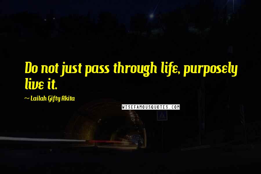 Lailah Gifty Akita Quotes: Do not just pass through life, purposely live it.