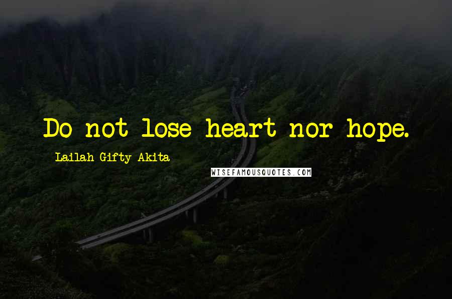 Lailah Gifty Akita Quotes: Do not lose heart nor hope.