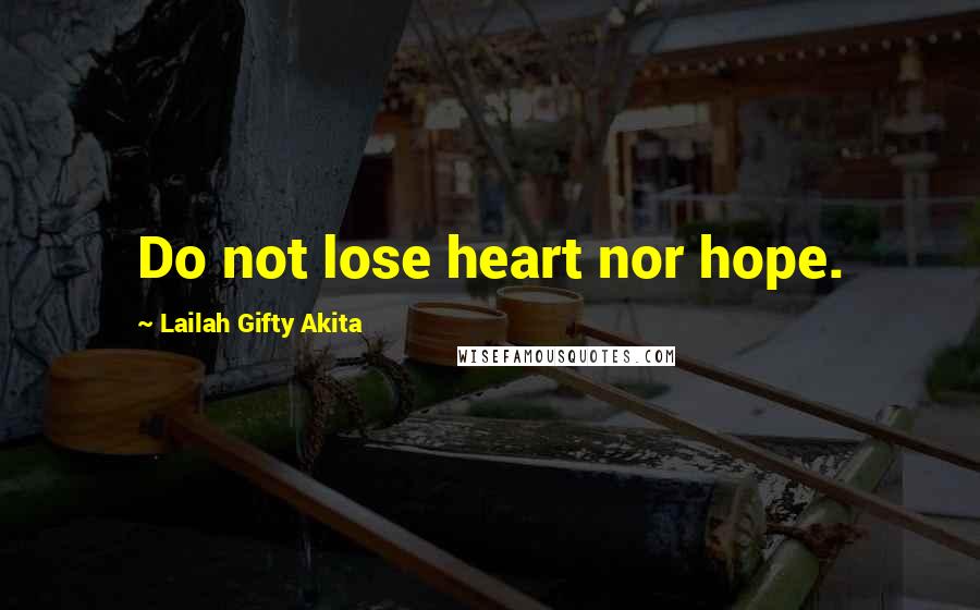 Lailah Gifty Akita Quotes: Do not lose heart nor hope.