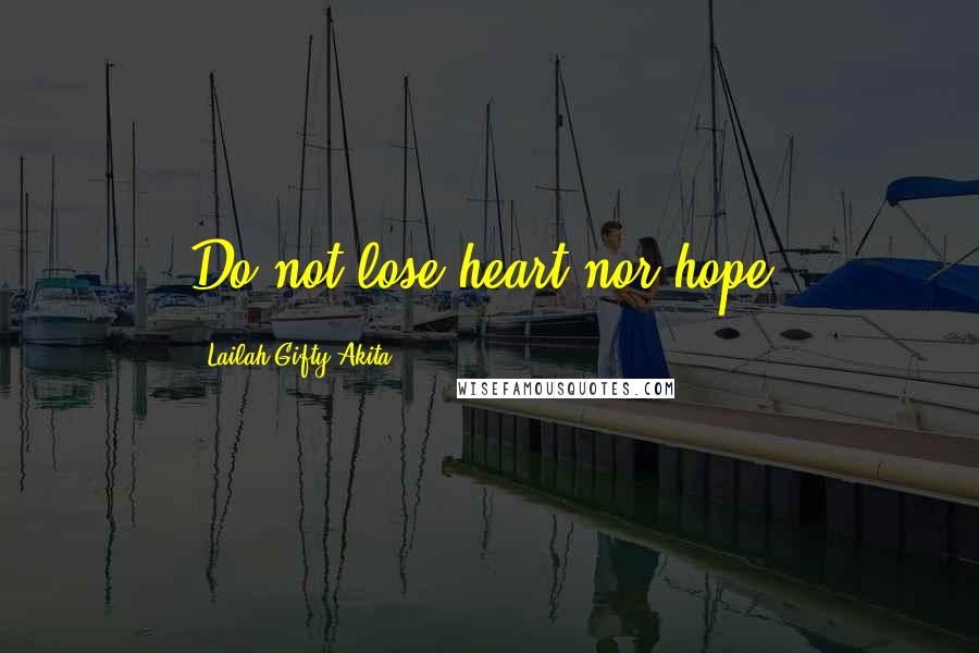 Lailah Gifty Akita Quotes: Do not lose heart nor hope.