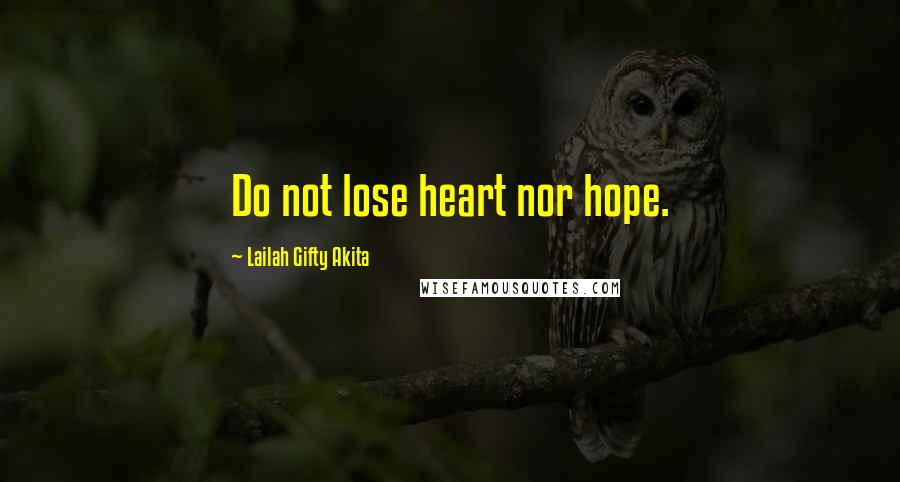 Lailah Gifty Akita Quotes: Do not lose heart nor hope.