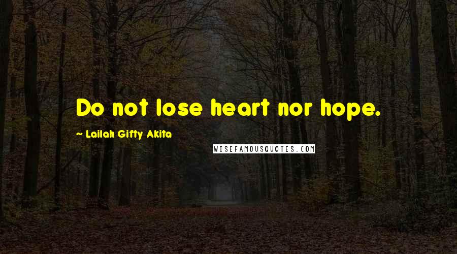 Lailah Gifty Akita Quotes: Do not lose heart nor hope.