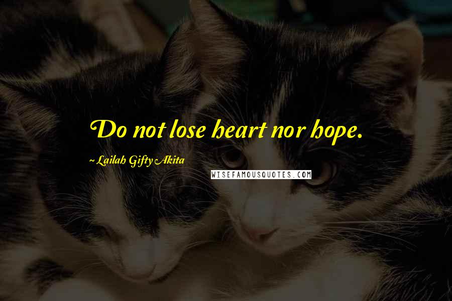 Lailah Gifty Akita Quotes: Do not lose heart nor hope.