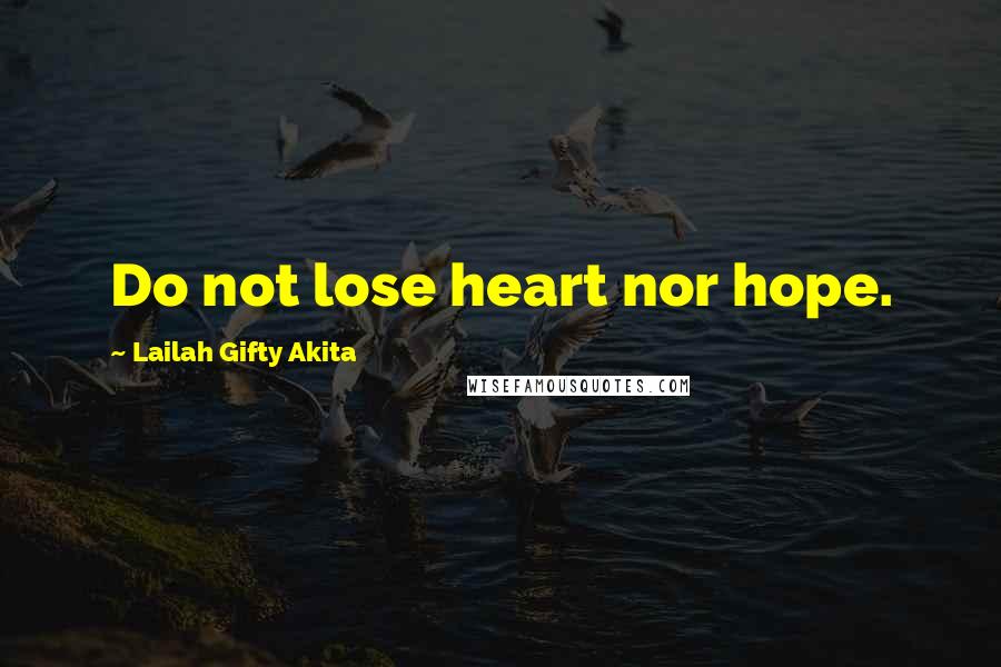 Lailah Gifty Akita Quotes: Do not lose heart nor hope.