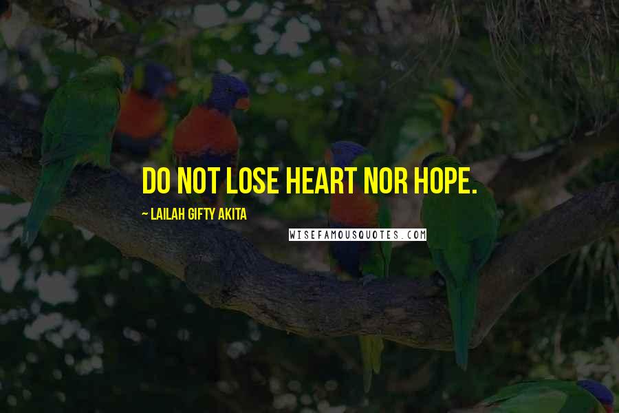 Lailah Gifty Akita Quotes: Do not lose heart nor hope.