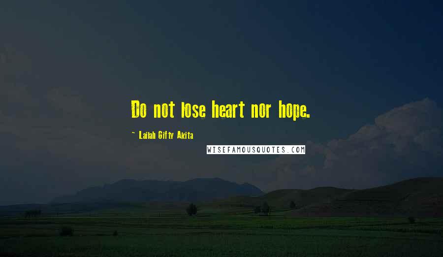 Lailah Gifty Akita Quotes: Do not lose heart nor hope.