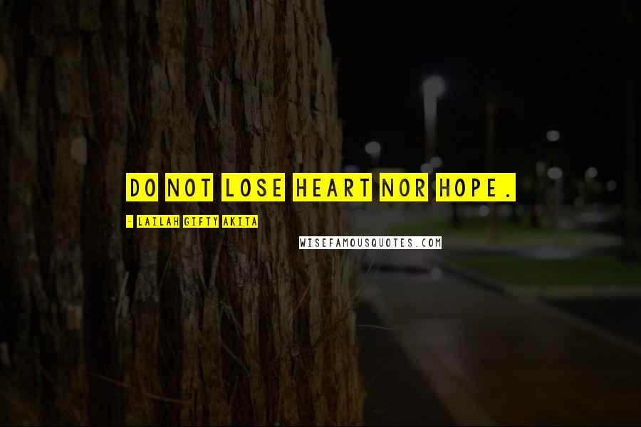 Lailah Gifty Akita Quotes: Do not lose heart nor hope.