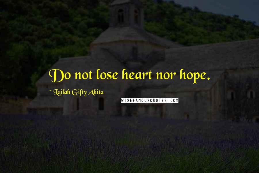 Lailah Gifty Akita Quotes: Do not lose heart nor hope.