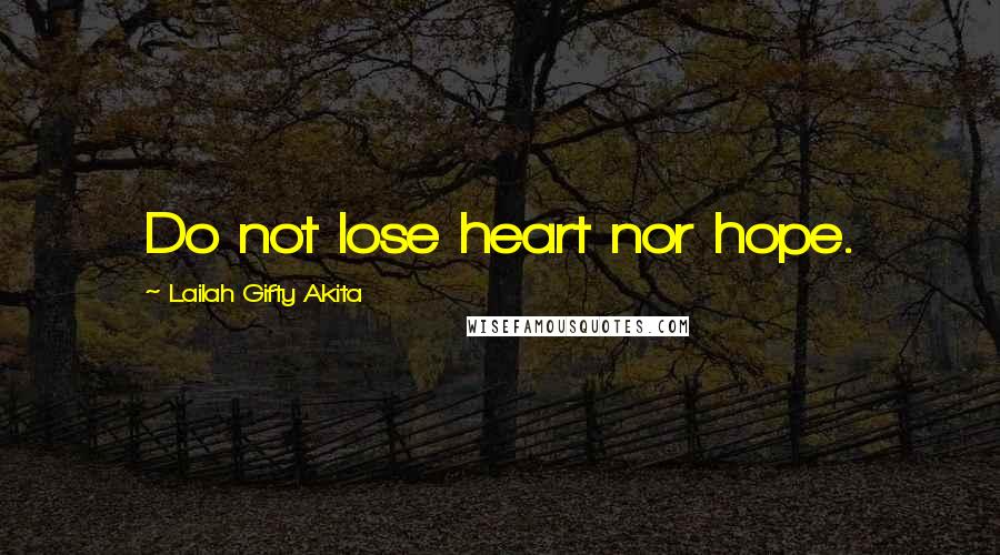 Lailah Gifty Akita Quotes: Do not lose heart nor hope.