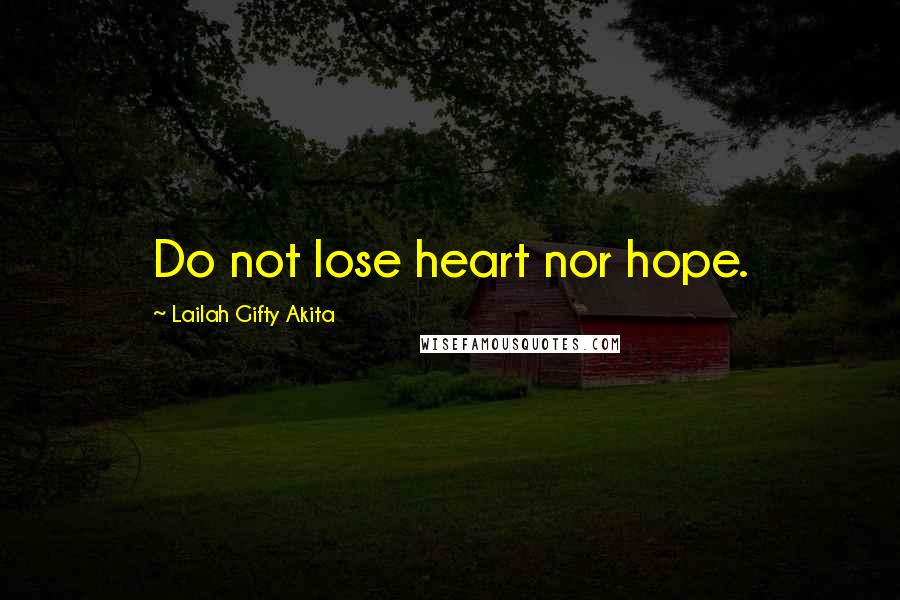 Lailah Gifty Akita Quotes: Do not lose heart nor hope.