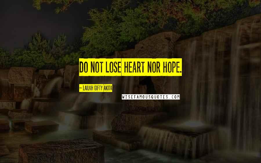 Lailah Gifty Akita Quotes: Do not lose heart nor hope.