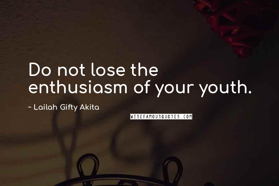 Lailah Gifty Akita Quotes: Do not lose the enthusiasm of your youth.